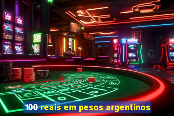 100 reais em pesos argentinos